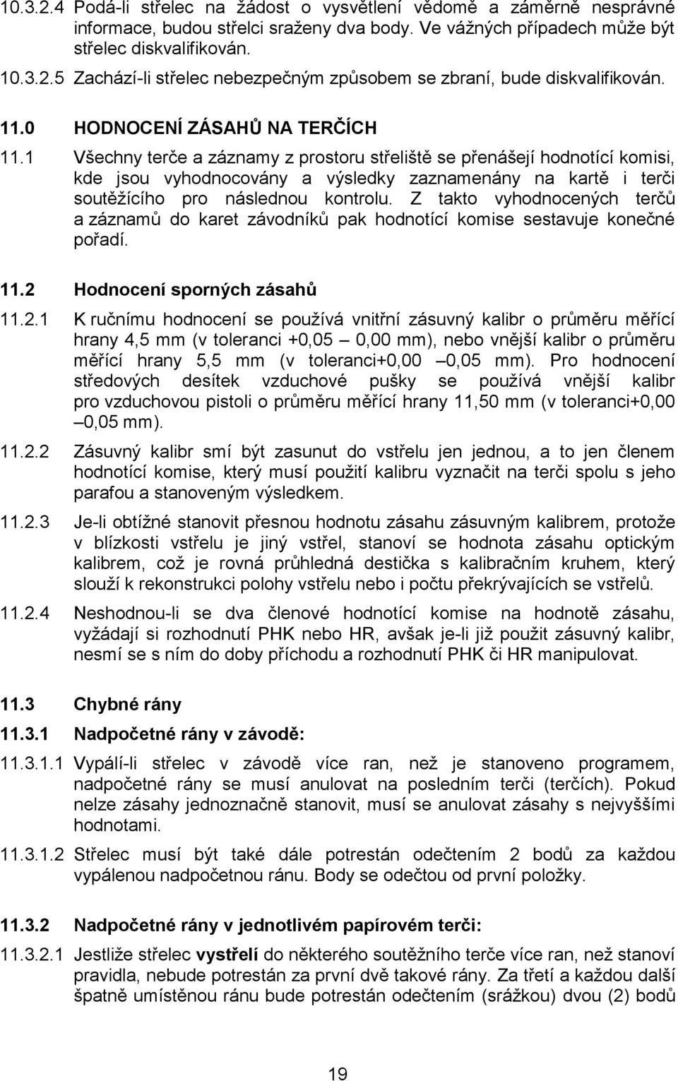 1 Všechny terče a záznamy z prostoru střeliště se přenášejí hodnotící komisi, kde jsou vyhodnocovány a výsledky zaznamenány na kartě i terči soutěžícího pro následnou kontrolu.