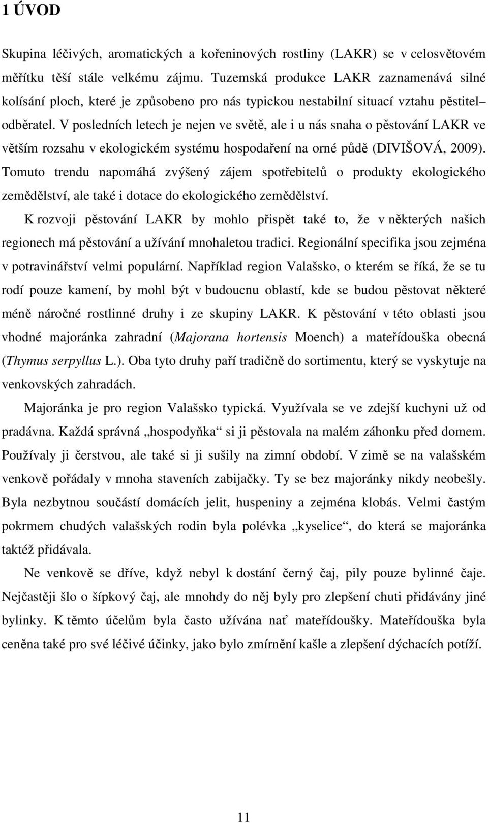 V posledních letech je nejen ve světě, ale i u nás snaha o pěstování LAKR ve větším rozsahu v ekologickém systému hospodaření na orné půdě (DIVIŠOVÁ, 2009).