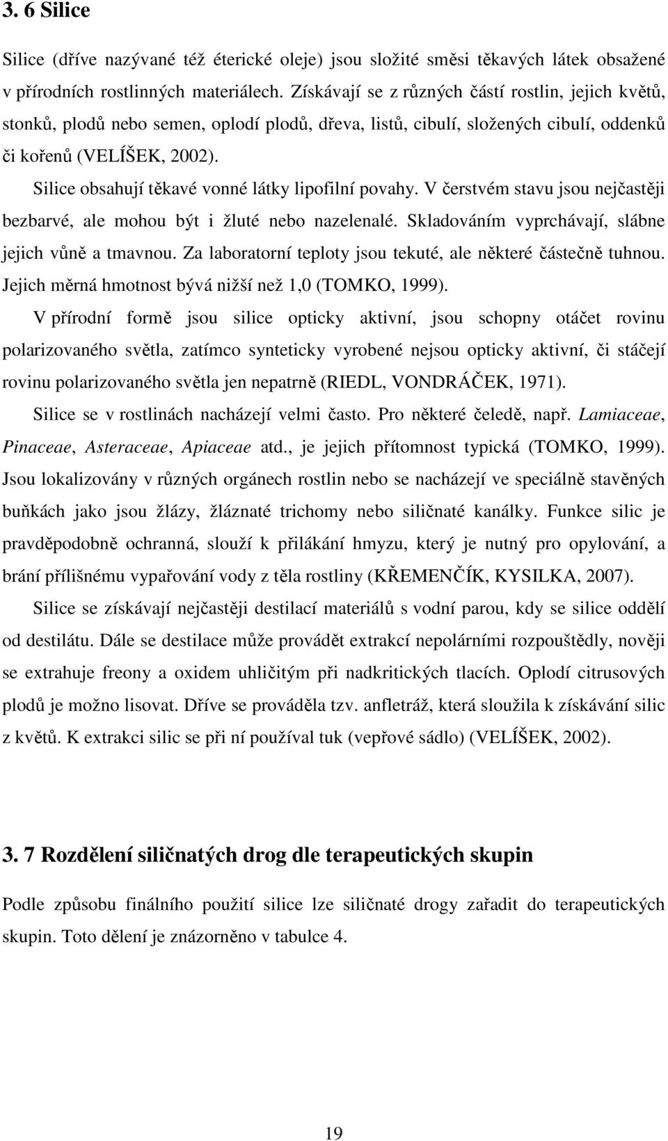 Silice obsahují těkavé vonné látky lipofilní povahy. V čerstvém stavu jsou nejčastěji bezbarvé, ale mohou být i žluté nebo nazelenalé. Skladováním vyprchávají, slábne jejich vůně a tmavnou.