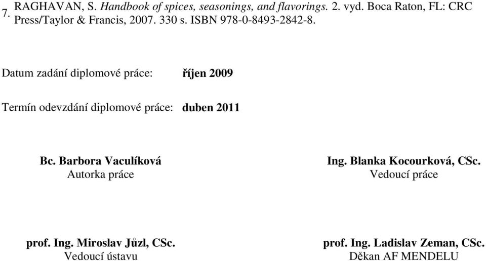 Datum zadání diplomové práce: říjen 2009 Termín odevzdání diplomové práce: duben 2011 Bc.