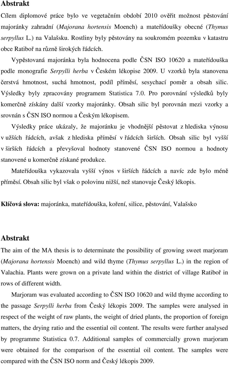 Vypěstovaná majoránka byla hodnocena podle ČSN ISO 10620 a mateřídouška podle monografie Serpylli herba v Českém lékopise 2009.