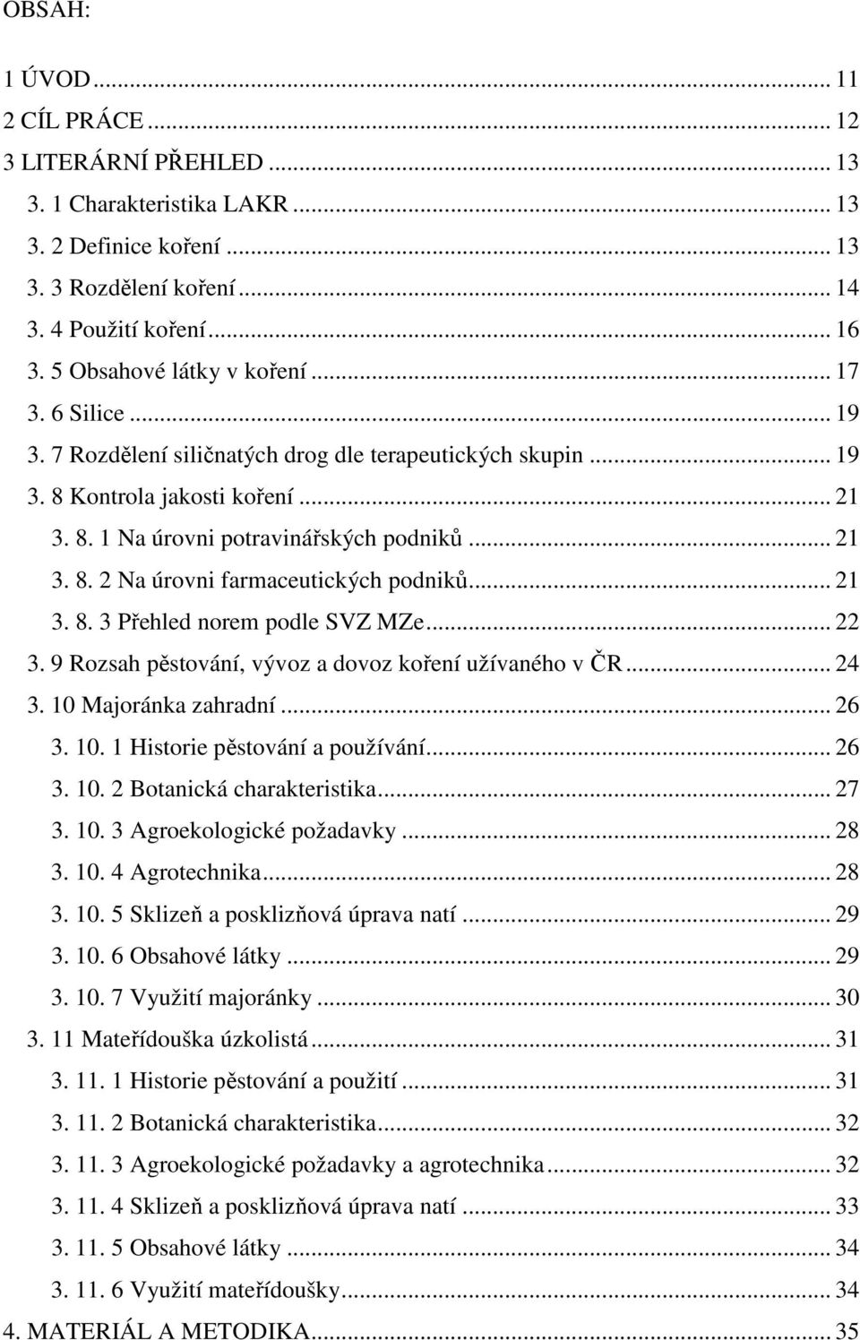 .. 21 3. 8. 3 Přehled norem podle SVZ MZe... 22 3. 9 Rozsah pěstování, vývoz a dovoz koření užívaného v ČR... 24 3. 10 Majoránka zahradní... 26 3. 10. 1 Historie pěstování a používání... 26 3. 10. 2 Botanická charakteristika.