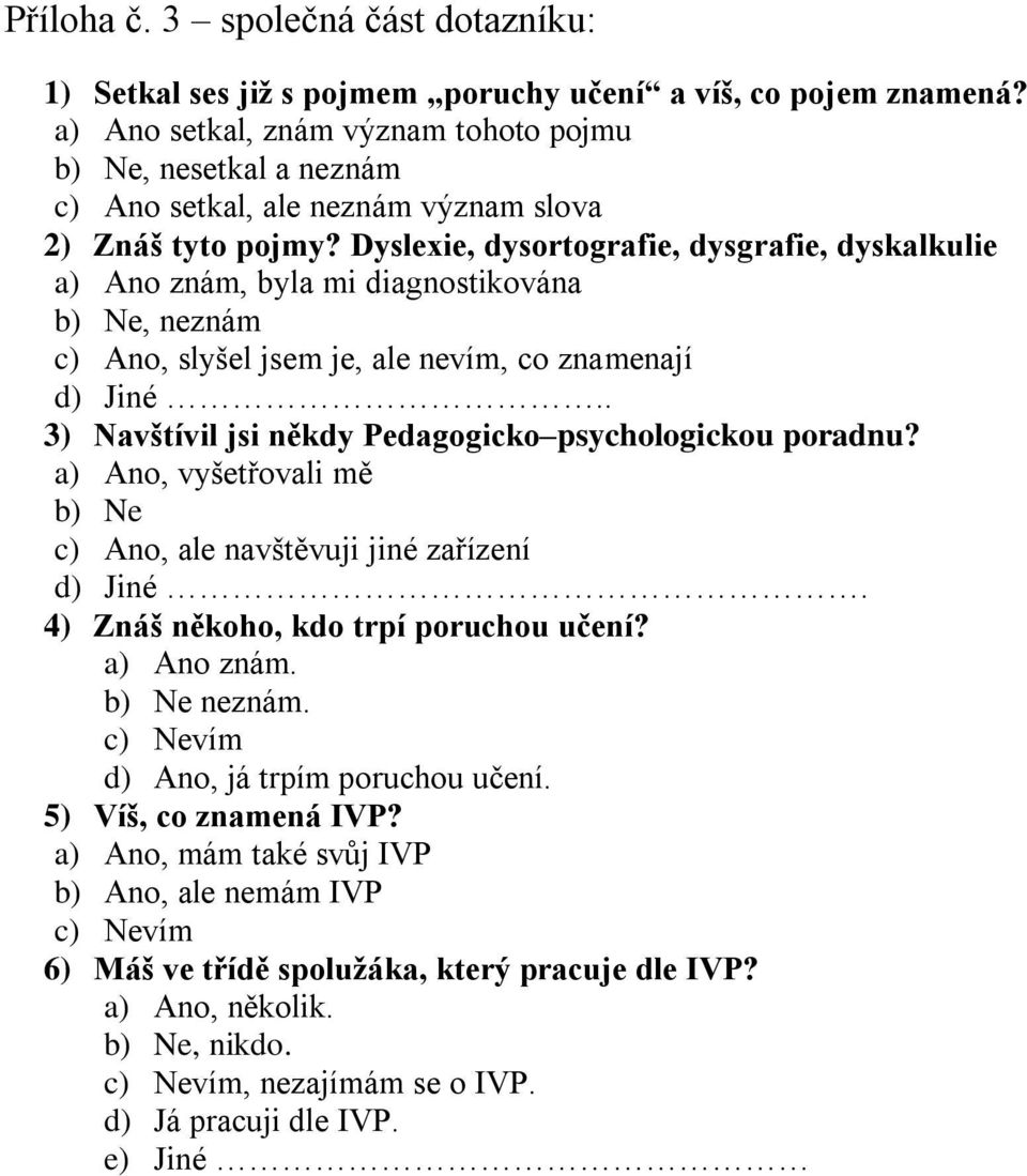 Dyslexie, dysortografie, dysgrafie, dyskalkulie a) Ano znám, byla mi diagnostikována b) Ne, neznám c) Ano, slyšel jsem je, ale nevím, co znamenají d) Jiné.