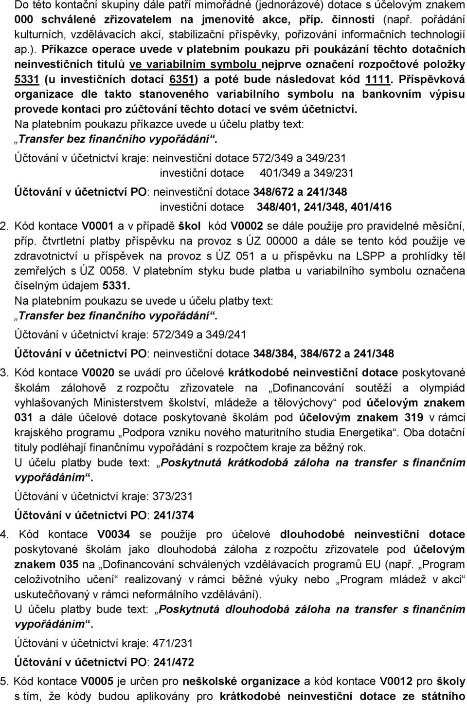 Příkazce operace uvede v platebním poukazu při poukázání těchto dotačních neinvestičních titulů ve variabilním symbolu nejprve označení rozpočtové položky 5331 (u investičních dotací 6351) a poté