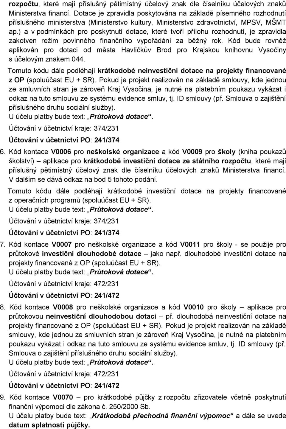 ) a v podmínkách pro poskytnutí dotace, které tvoří přílohu rozhodnutí, je zpravidla zakotven režim povinného finančního vypořádání za běžný rok.