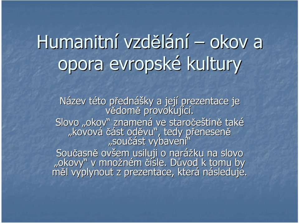 Slovo okov znamená ve staročeštin tině také kovováčást oděvu vu,, tedy přenesenp eneseně
