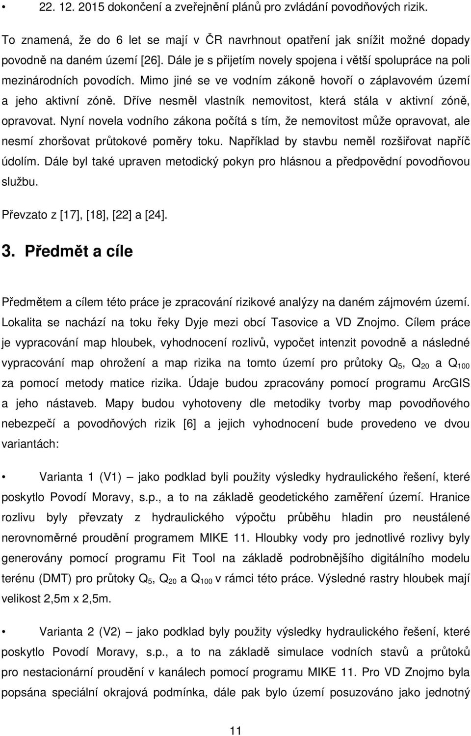 Dříve nesměl vlastník nemovitost, která stála v aktivní zóně, opravovat. Nyní novela vodního zákona počítá s tím, že nemovitost může opravovat, ale nesmí zhoršovat průtokové poměry toku.