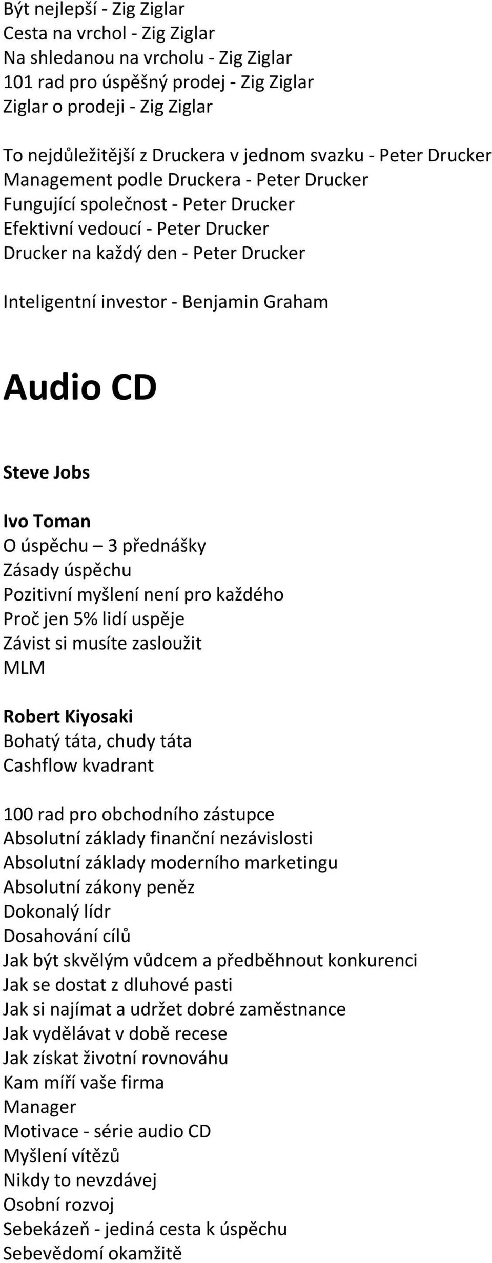 Benjamin Graham Audio CD Steve Jobs Ivo Toman O úspěchu 3 přednášky Zásady úspěchu Pozitivní myšlení není pro každého Proč jen 5% lidí uspěje Závist si musíte zasloužit MLM Robert Kiyosaki Bohatý