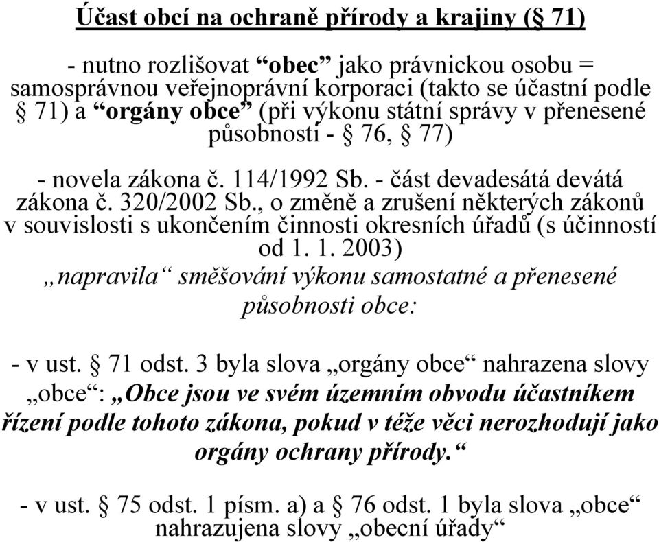 , o změně a zrušení některých zákonů v souvislosti s ukončením činnosti okresních úřadů (s účinností od 1. 1. 2003) napravila směšování výkonu samostatné a přenesené působnosti obce: - v ust.