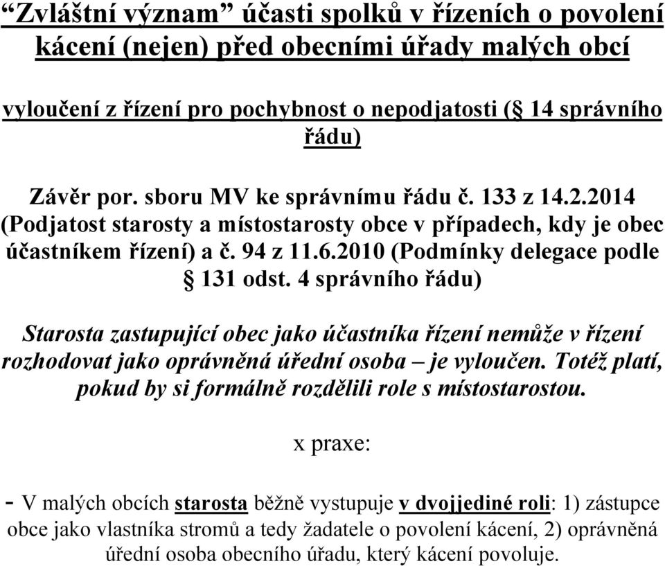 4 správního řádu) Starosta zastupující obec jako účastníka řízení nemůže v řízení rozhodovat jako oprávněná úřední osoba je vyloučen.