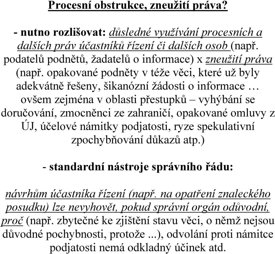 opakované podněty v téže věci, které už byly adekvátně řešeny, šikanózní žádosti o informace ovšem zejména v oblasti přestupků vyhýbání se doručování, zmocněnci ze zahraničí, opakované omluvy z