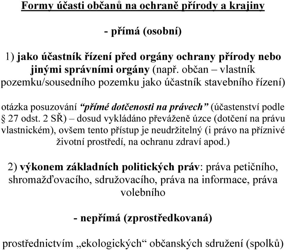 2 SŘ) dosud vykládáno převáženě úzce (dotčení na právu vlastnickém), ovšem tento přístup je neudržitelný (i právo na příznivé životní prostředí, na ochranu zdraví apod.