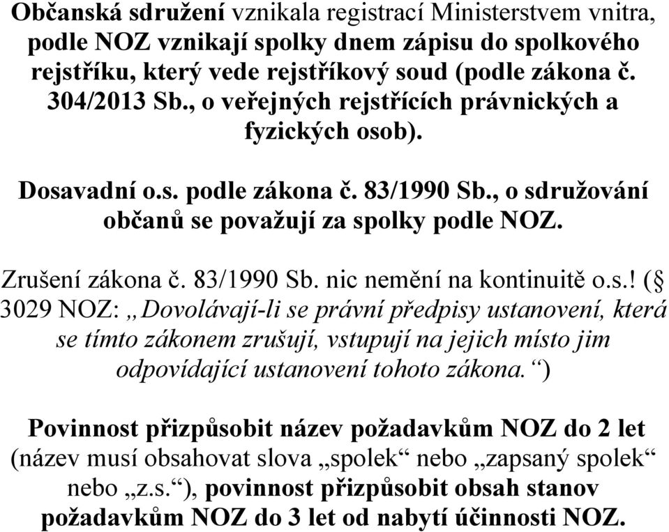 s.! ( 3029 NOZ: Dovolávají-li se právní předpisy ustanovení, která se tímto zákonem zrušují, vstupují na jejich místo jim odpovídající ustanovení tohoto zákona.