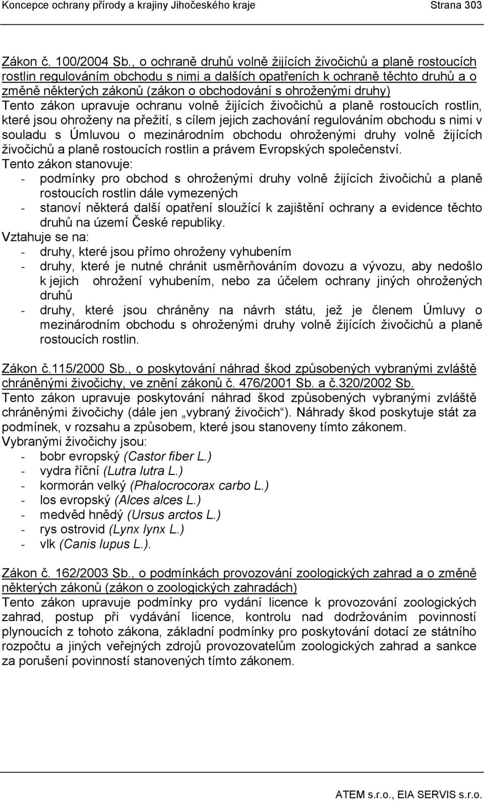 ohroženými druhy) Tento zákon upravuje ochranu volně žijících živočichů a planě rostoucích rostlin, které jsou ohroženy na přežití, s cílem jejich zachování regulováním obchodu s nimi v souladu s