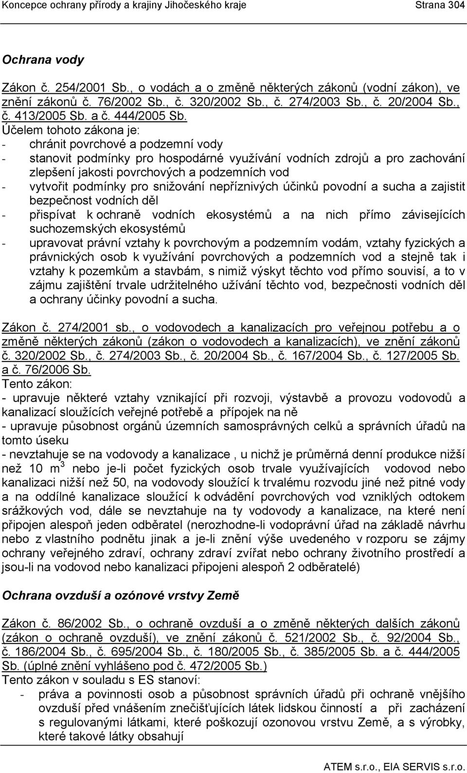 Účelem tohoto zákona je: - chránit povrchové a podzemní vody - stanovit podmínky pro hospodárné využívání vodních zdrojů a pro zachování zlepšení jakosti povrchových a podzemních vod - vytvořit