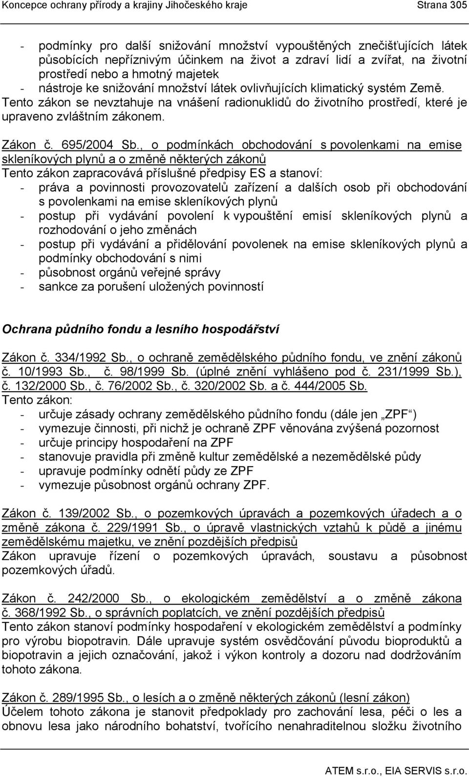 Tento zákon se nevztahuje na vnášení radionuklidů do životního prostředí, které je upraveno zvláštním zákonem. Zákon č. 695/2004 Sb.