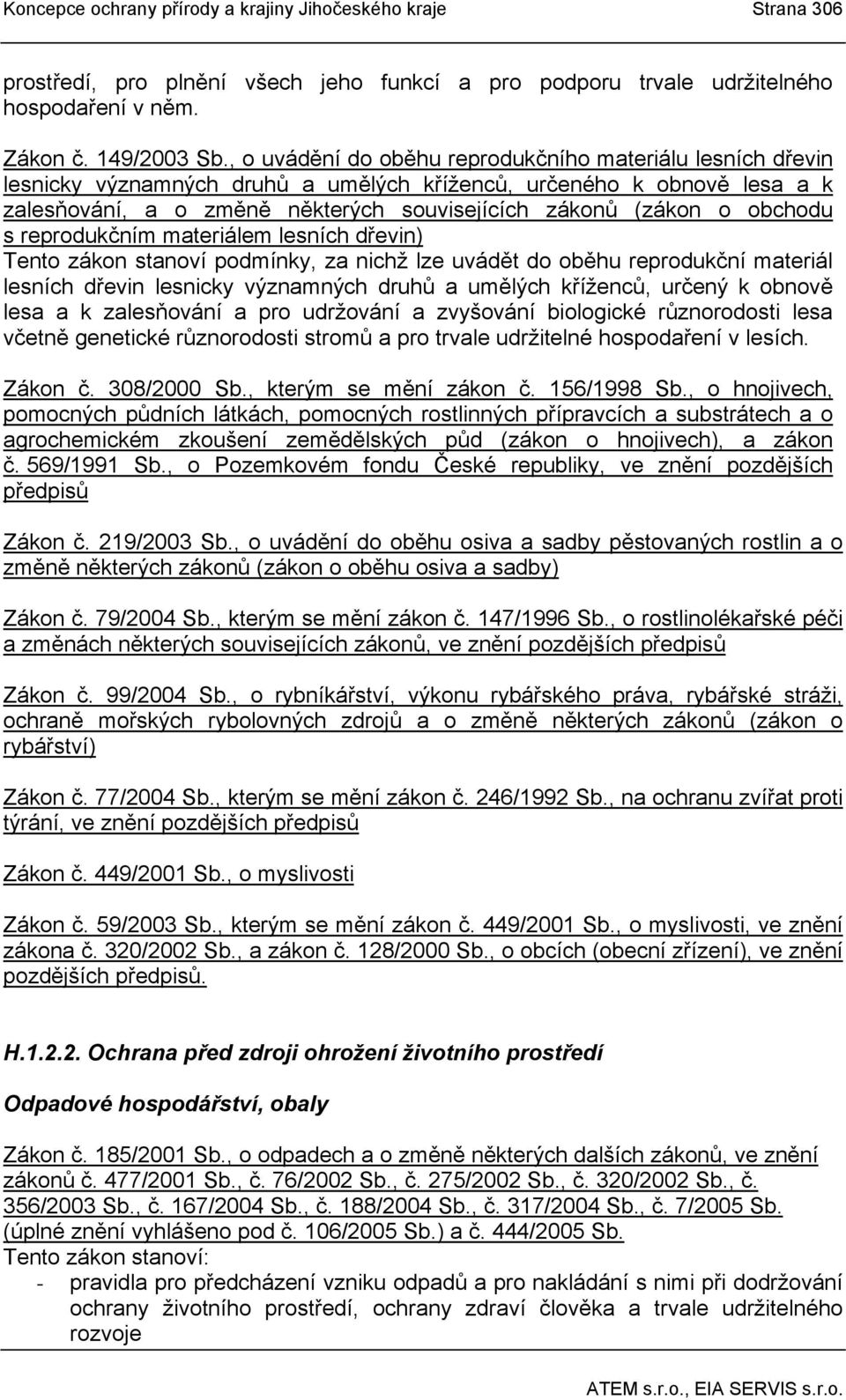 obchodu s reprodukčním materiálem lesních dřevin) Tento zákon stanoví podmínky, za nichž lze uvádět do oběhu reprodukční materiál lesních dřevin lesnicky významných druhů a umělých kříženců, určený k