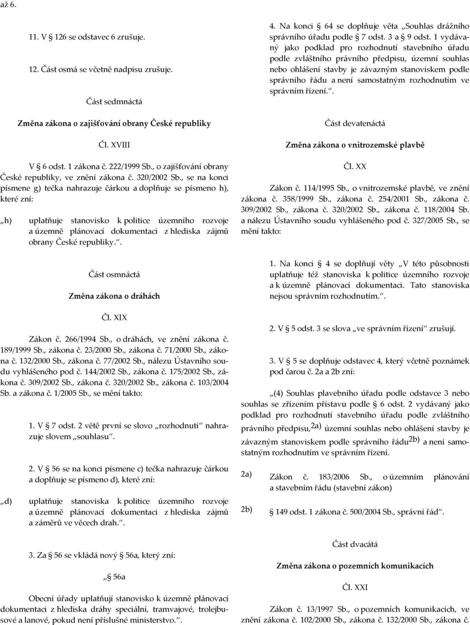 , se na konci písmene g) tečka nahrazuje čárkou a doplňuje se písmeno h), které zní: h) uplatňuje stanovisko k politice územního rozvoje a územně plánovací dokumentaci z hlediska zájmů obrany České