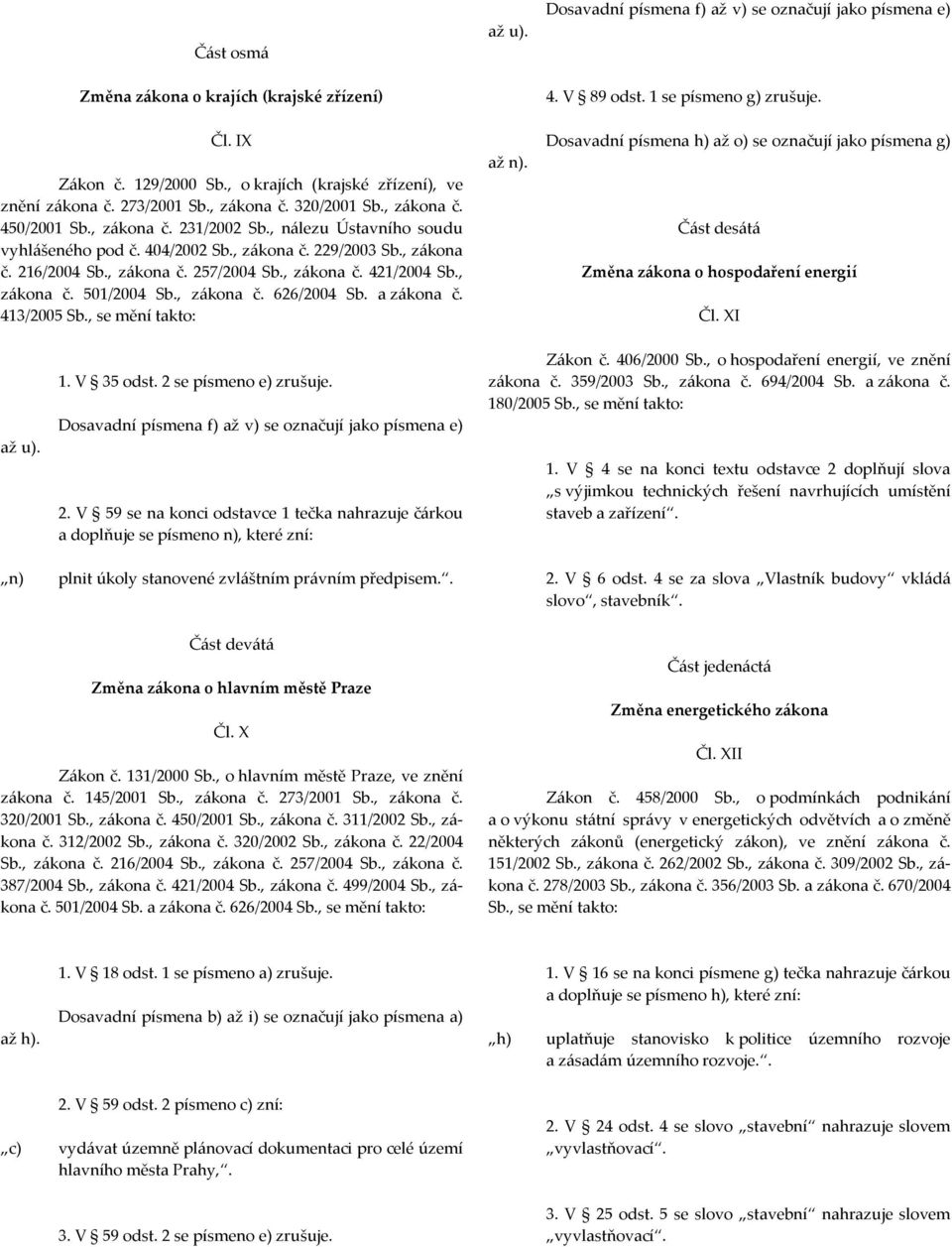 a zákona č. 413/2005 Sb., se mění takto: až u). až n). Dosavadní písmena f) až v) se označují jako písmena e) 4. V 89 odst. 1 se písmeno g) zrušuje.