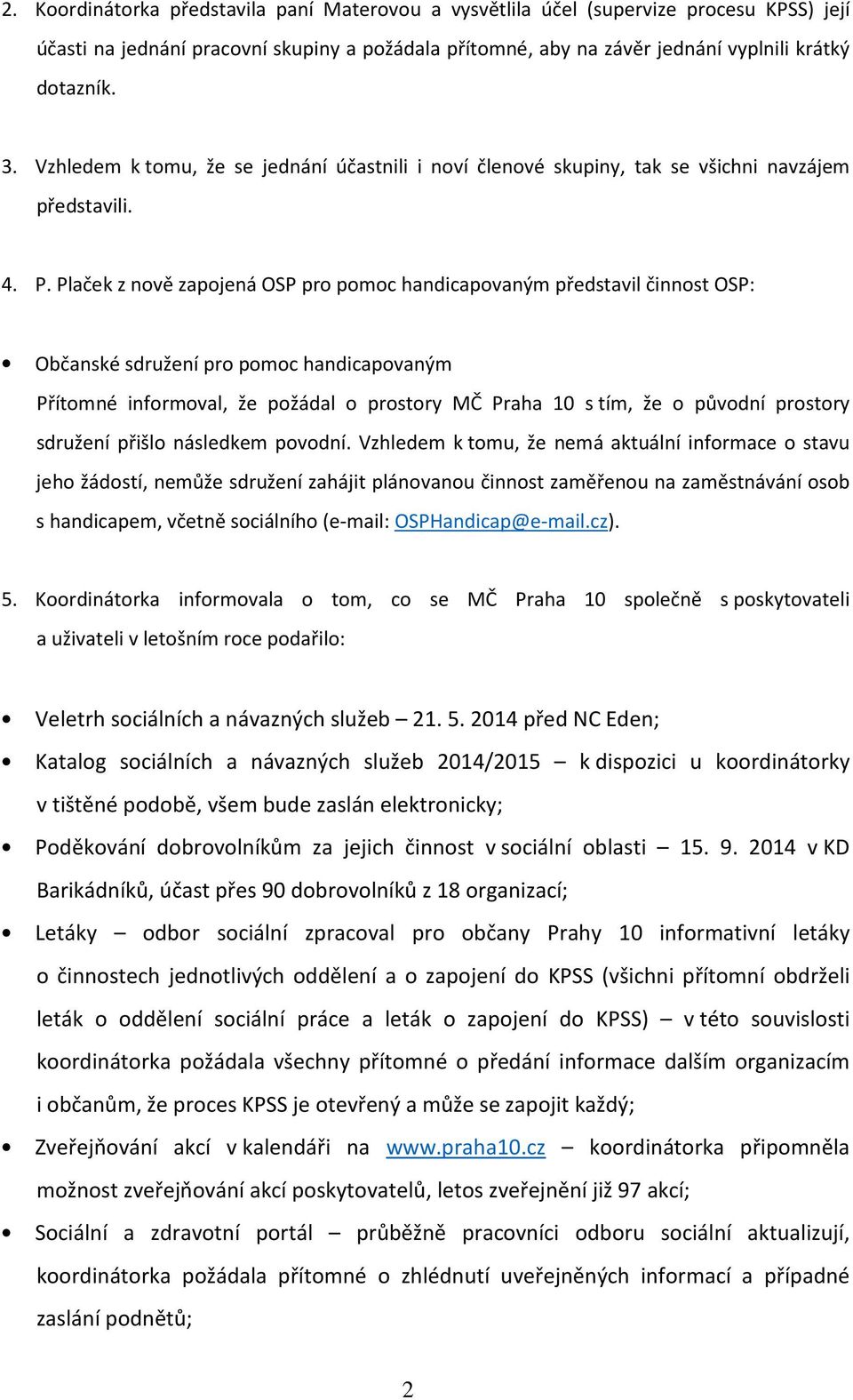 Plaček z nově zapojená OSP pro pomoc handicapovaným představil činnost OSP: Občanské sdružení pro pomoc handicapovaným Přítomné informoval, že požádal o prostory MČ Praha 10 s tím, že o původní