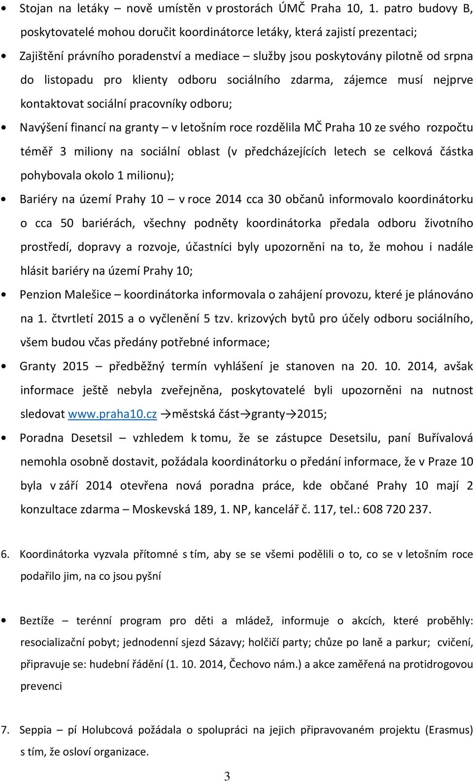 odboru sociálního zdarma, zájemce musí nejprve kontaktovat sociální pracovníky odboru; Navýšení financí na granty v letošním roce rozdělila MČ Praha 10 ze svého rozpočtu téměř 3 miliony na sociální