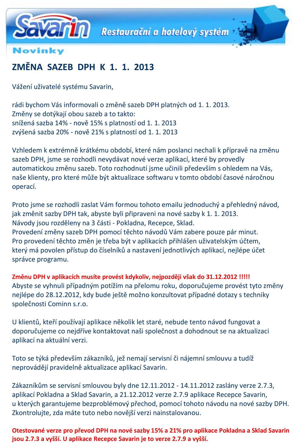 1. 2013 Vzhledem k extrémně krátkému období, které nám poslanci nechali k přípravě na změnu sazeb DPH, jsme se rozhodli nevydávat nové verze aplikací, které by provedly automatickou změnu sazeb.