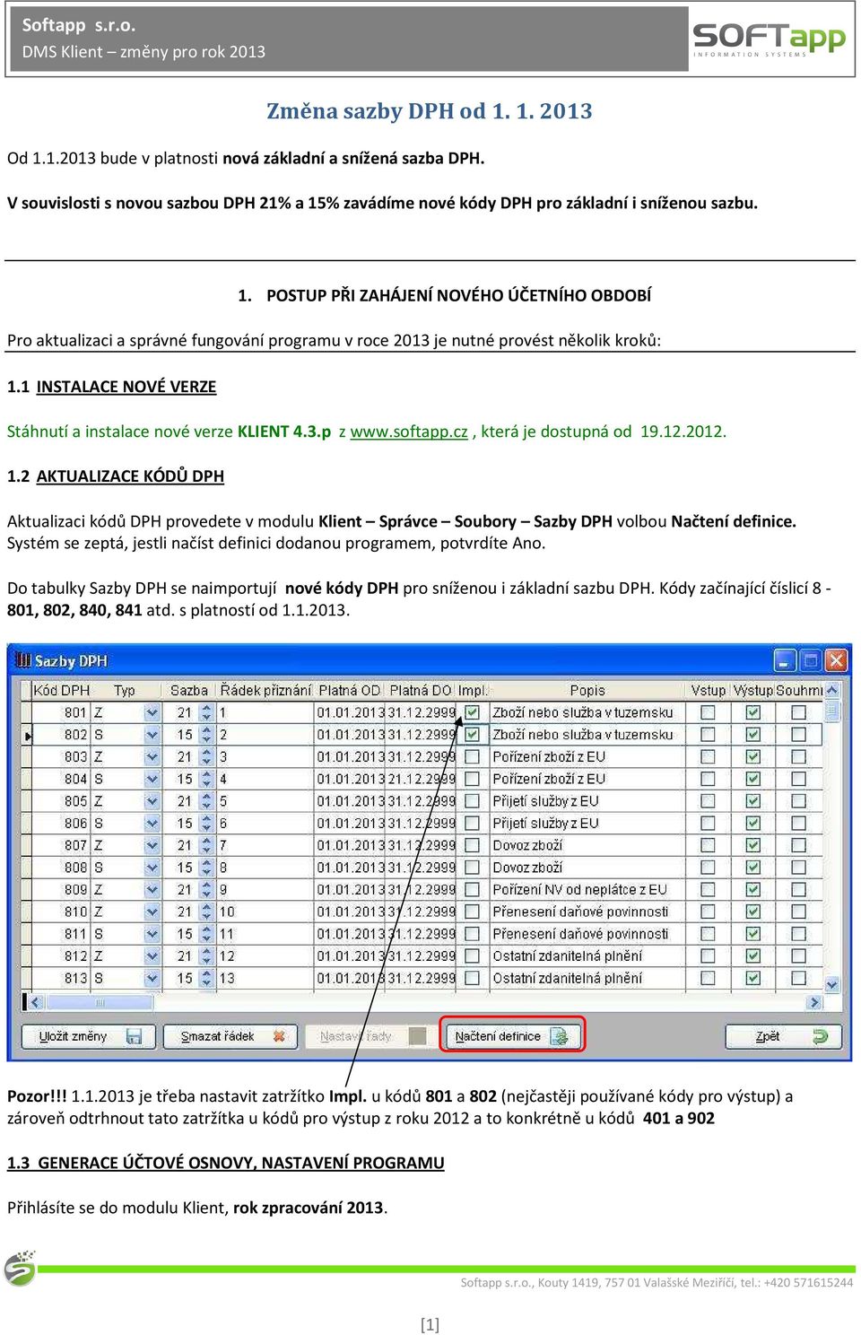 .12.2012. 1.2 AKTUALIZACE KÓDŮ DPH Aktualizaci kódů DPH provedete v modulu Klient Správce Soubory Sazby DPH volbou Načtení definice.