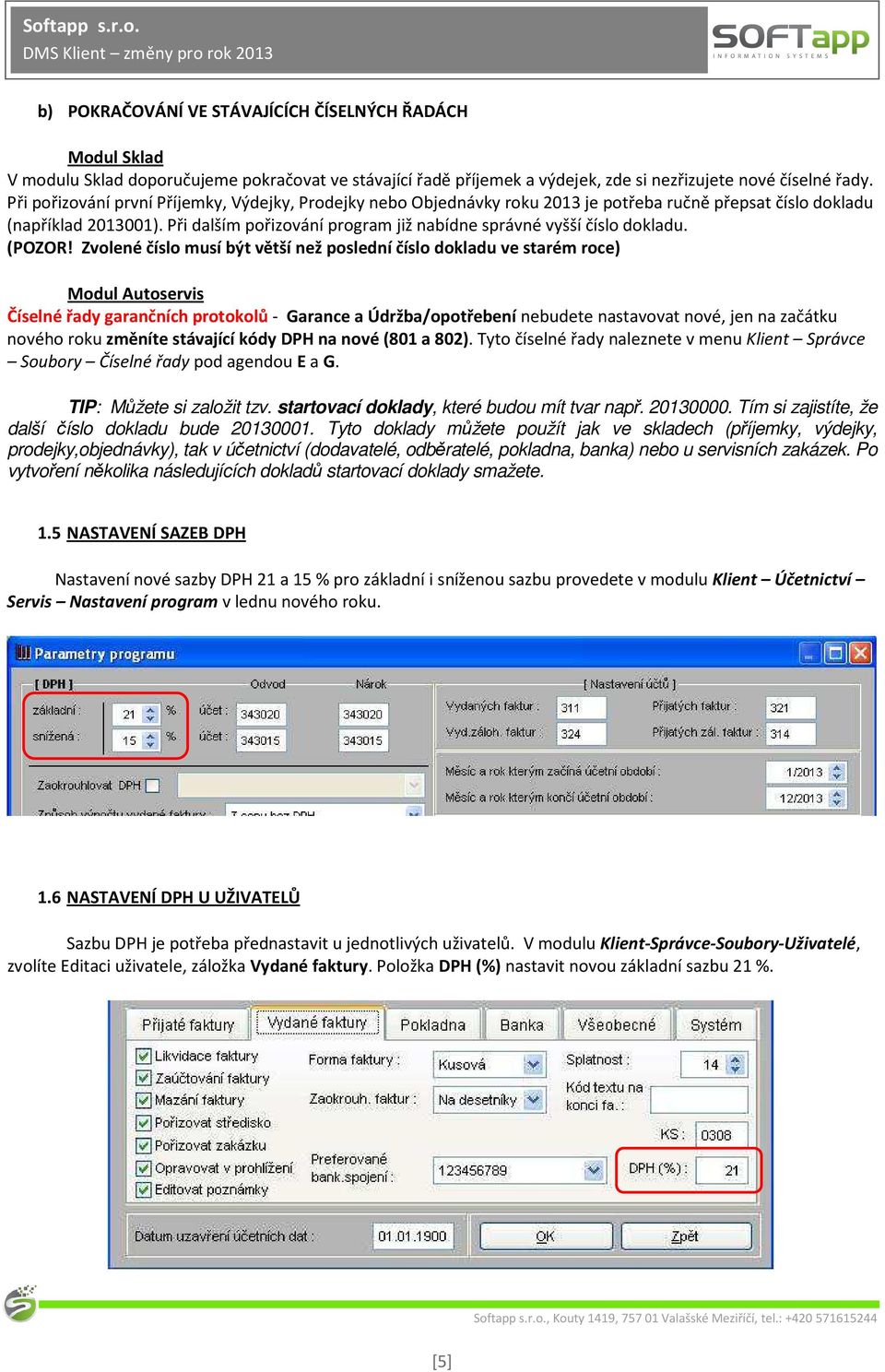 Při dalším pořizování program již nabídne správné vyšší číslo dokladu. (POZOR!