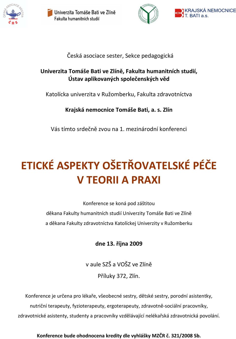 mezinárodní konferenci ETICKÉ ASPEKTY OŠETŘOVATELSKÉ PÉČE V TEORII A PRAXI Konference se koná pod záštitou děkana Fakulty humanitních studií Univerzity Tomáše Bati ve Zlíně a děkana Fakulty