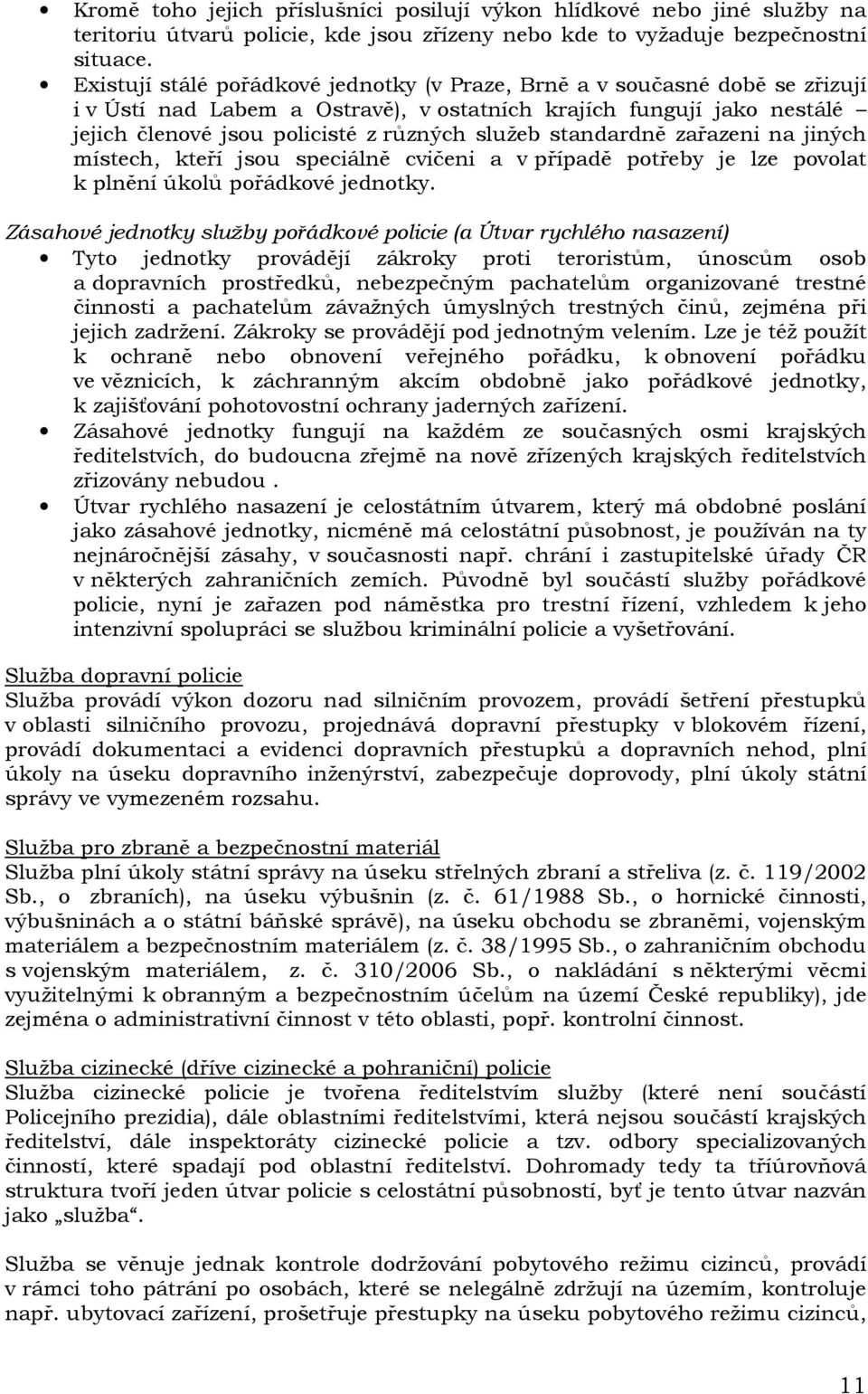 standardně zařazeni na jiných místech, kteří jsou speciálně cvičeni a v případě potřeby je lze povolat k plnění úkolů pořádkové jednotky.