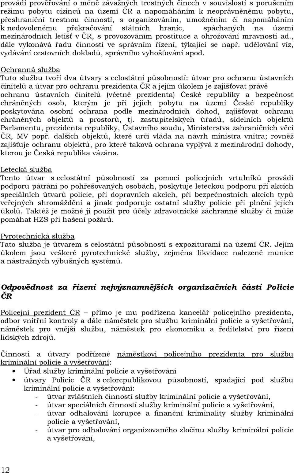 , dále vykonává řadu činností ve správním řízení, týkající se např. udělování víz, vydávání cestovních dokladů, správního vyhošťování apod.