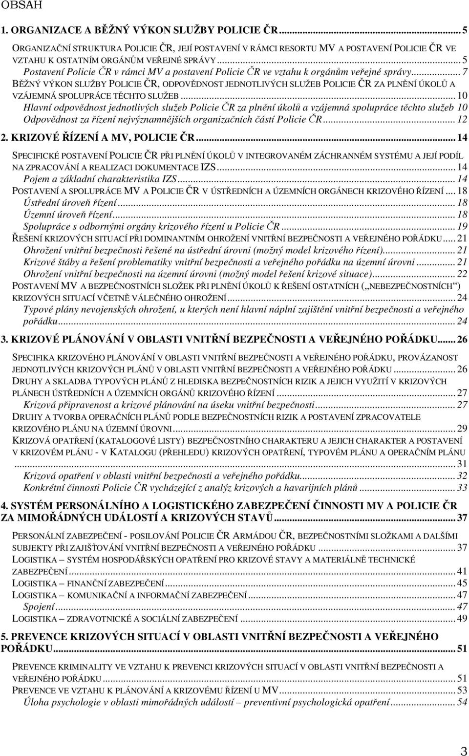 .. 7 BĚŽNÝ VÝKON SLUŽBY POLICIE ČR, ODPOVĚDNOST JEDNOTLIVÝCH SLUŽEB POLICIE ČR ZA PLNĚNÍ ÚKOLŮ A VZÁJEMNÁ SPOLUPRÁCE TĚCHTO SLUŽEB.