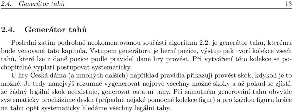 Při vytváření této kolekce se pochopitelně vyplatí postupovat systematicky. U hry Česká dáma (a mnohých dalších) například pravidla přikazují provést skok, kdykoli je to možné.