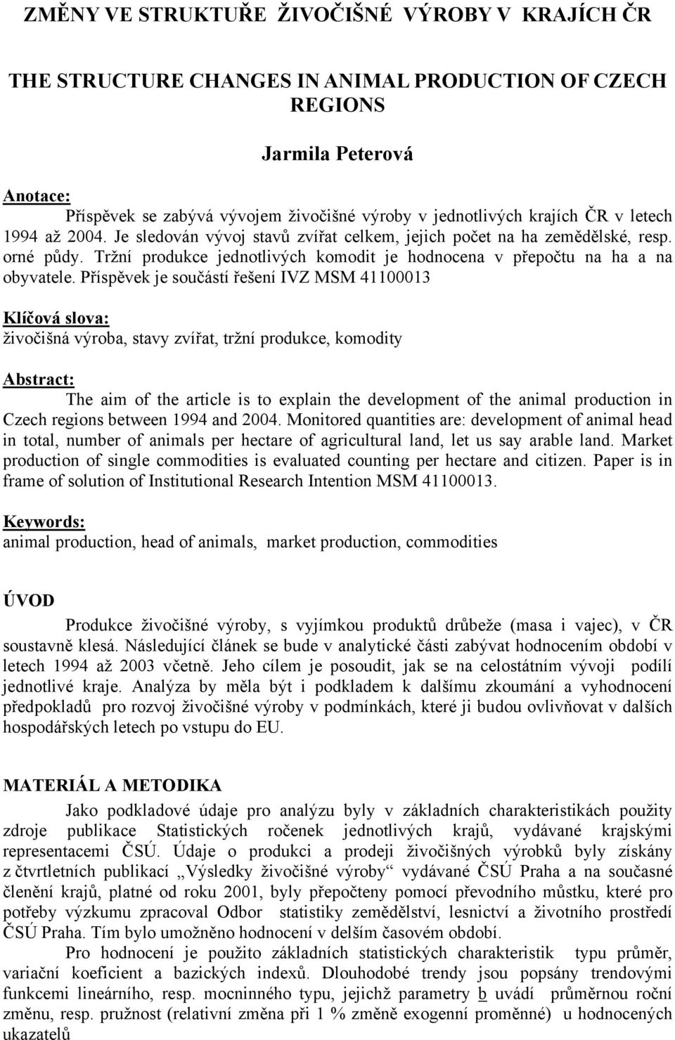 Tržní produkce jednotlivých komodit je hodnocena v přepočtu na ha a na obyvatele.