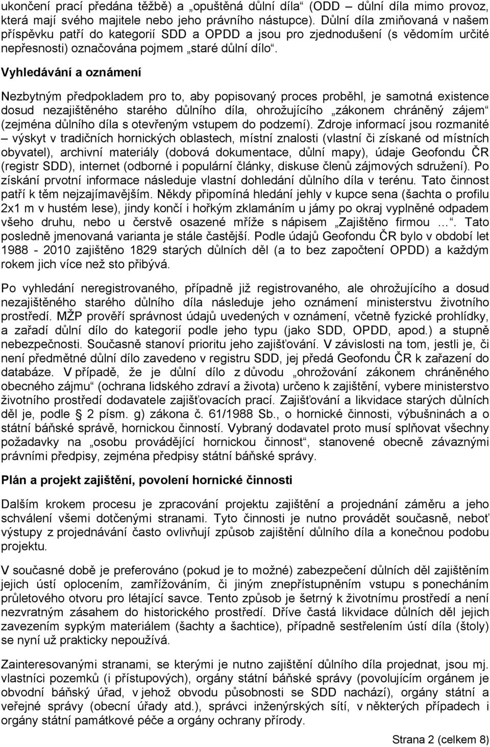 Vyhledávání a oznámení Nezbytným předpokladem pro to, aby popisovaný proces proběhl, je samotná existence dosud nezajištěného starého důlního díla, ohrožujícího zákonem chráněný zájem (zejména