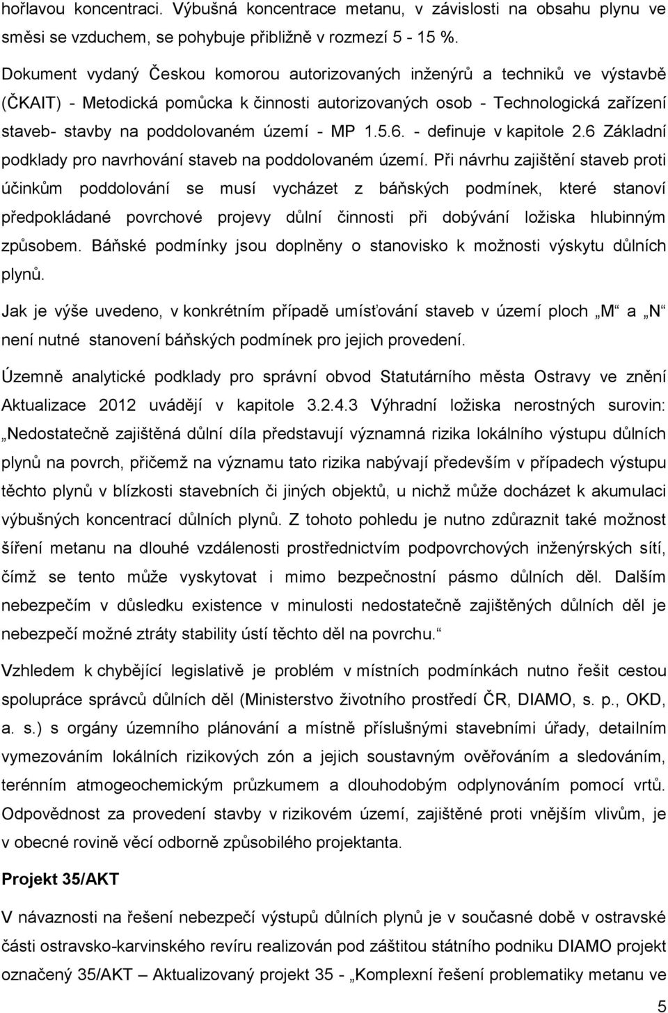 - MP 1.5.6. - definuje v kapitole 2.6 Základní podklady pro navrhování staveb na poddolovaném území.