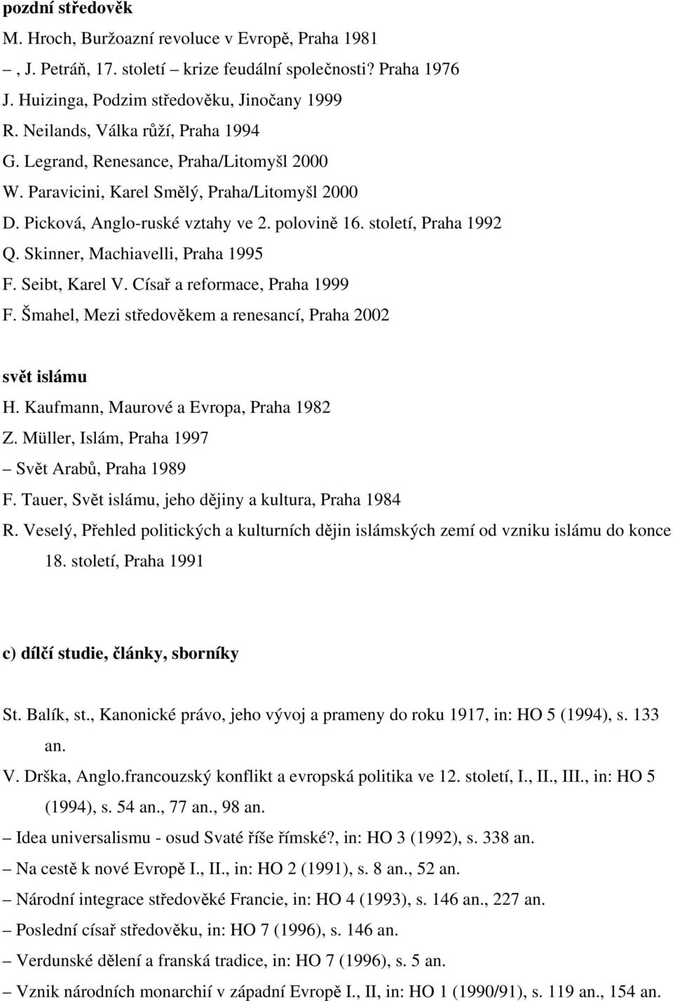 Skinner, Machiavelli, Praha 1995 F. Seibt, Karel V. Císař a reformace, Praha 1999 F. Šmahel, Mezi středověkem a renesancí, Praha 2002 svět islámu H. Kaufmann, Maurové a Evropa, Praha 1982 Z.