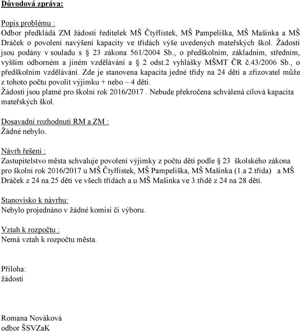 Zde je stanovena kapacita jedné třídy na 24 dětí a zřizovatel může z tohoto počtu povolit výjimku + nebo 4 děti. Žádosti jsou platné pro školní rok 2016/2017.