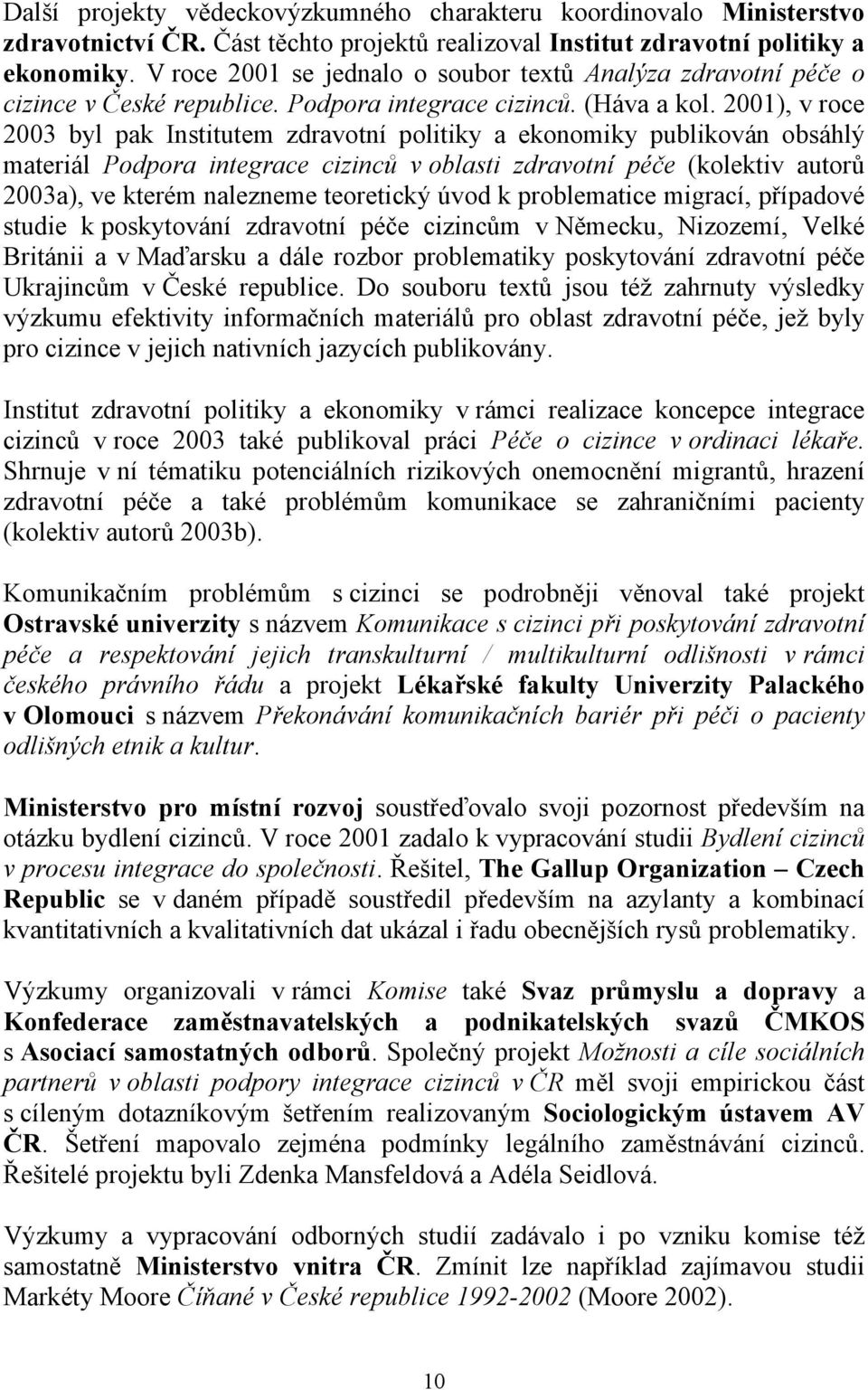 2001), v roce 2003 byl pak Institutem zdravotní politiky a ekonomiky publikován obsáhlý materiál Podpora integrace cizinců v oblasti zdravotní péče (kolektiv autorů 2003a), ve kterém nalezneme