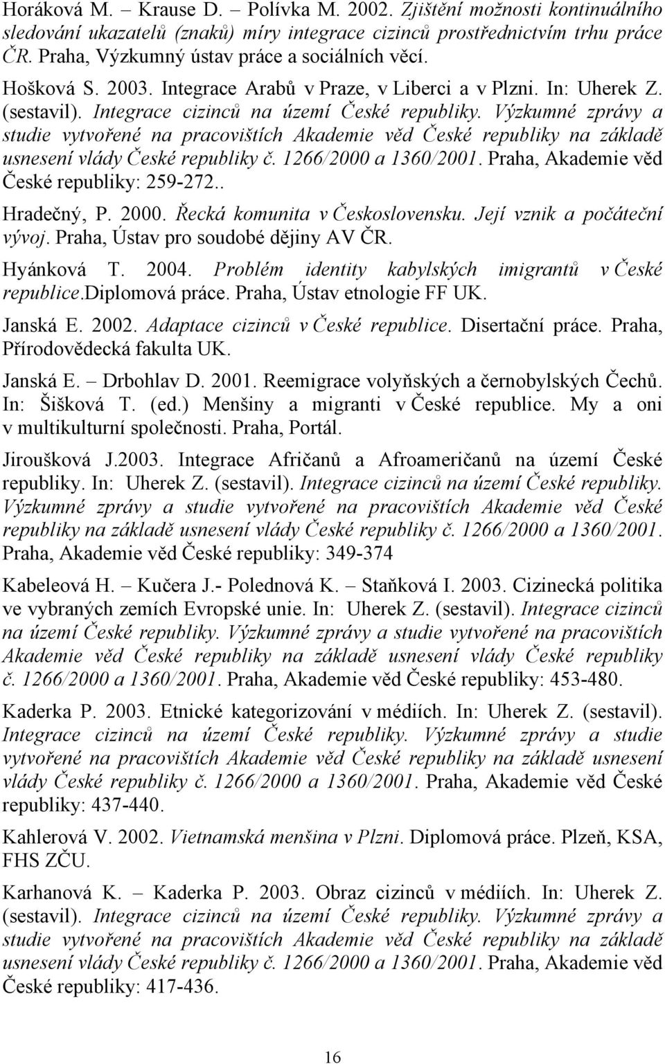 Výzkumné zprávy a studie vytvořené na pracovištích Akademie věd České republiky na základě usnesení vlády České republiky č. 1266/2000 a 1360/2001. Praha, Akademie věd České republiky: 259-272.