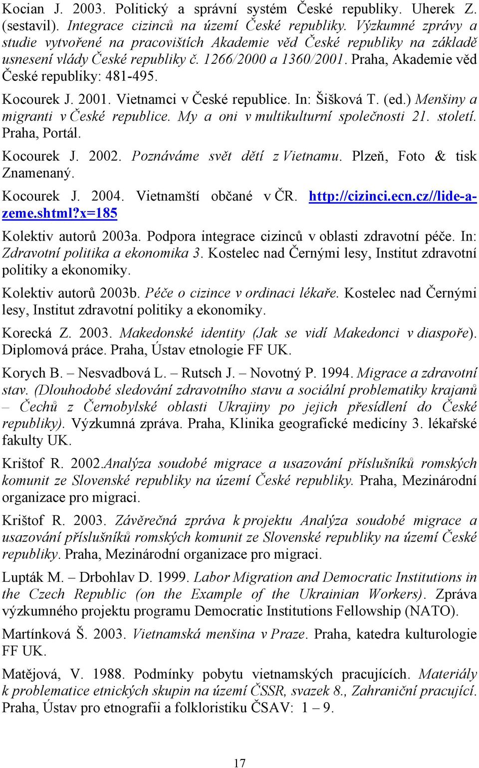 Kocourek J. 2001. Vietnamci v České republice. In: Šišková T. (ed.) Menšiny a migranti v České republice. My a oni v multikulturní společnosti 21. století. Praha, Portál. Kocourek J. 2002.