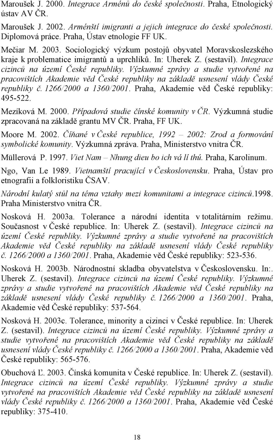 Integrace cizinců na území České republiky. Výzkumné zprávy a studie vytvořené na pracovištích Akademie věd České republiky na základě usnesení vlády České republiky č. 1266/2000 a 1360/2001.