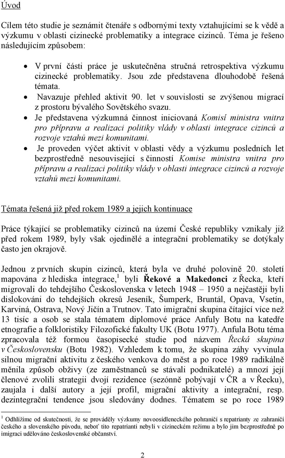 Navazuje přehled aktivit 90. let v souvislosti se zvýšenou migrací z prostoru bývalého Sovětského svazu.