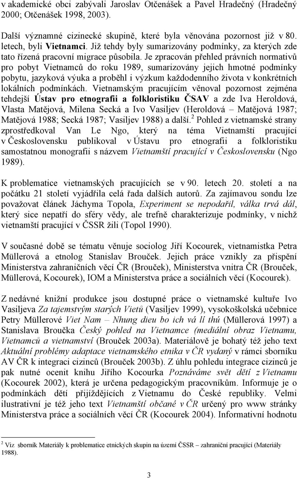 Je zpracován přehled právních normativů pro pobyt Vietnamců do roku 1989, sumarizovány jejich hmotné podmínky pobytu, jazyková výuka a proběhl i výzkum každodenního života v konkrétních lokálních