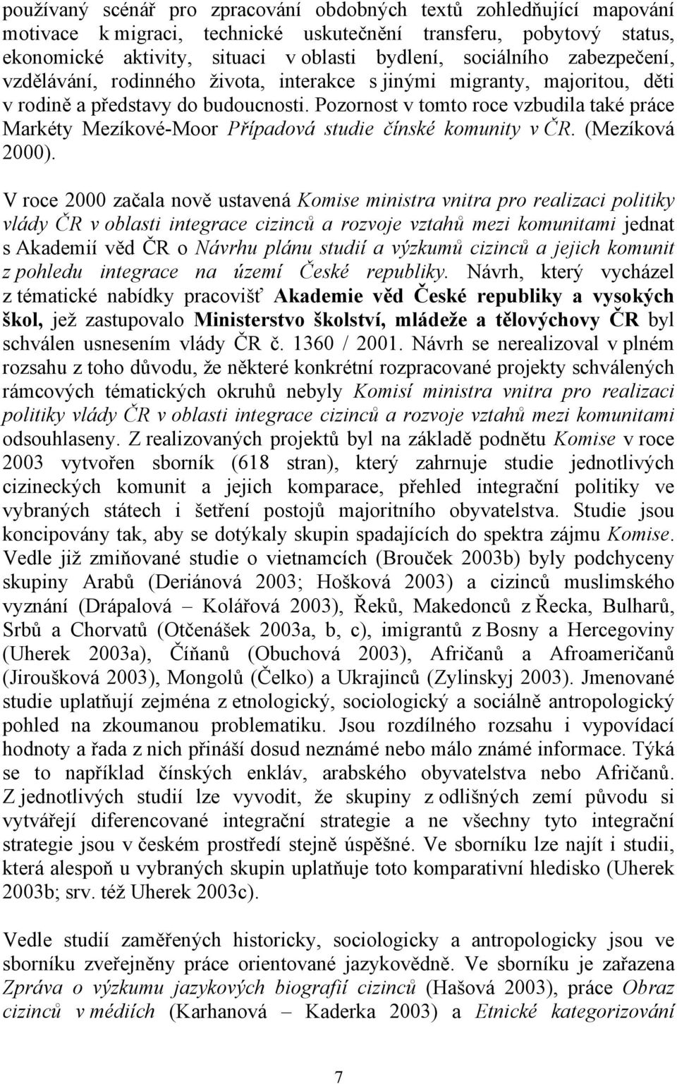 Pozornost v tomto roce vzbudila také práce Markéty Mezíkové-Moor Případová studie čínské komunity v ČR. (Mezíková 2000).