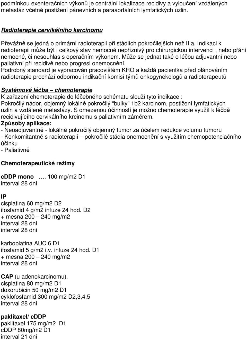 Indikaci k radioterapii může být i celkový stav nemocné nepříznivý pro chirurgickou intervenci, nebo přání nemocné, či nesouhlas s operačním výkonem.