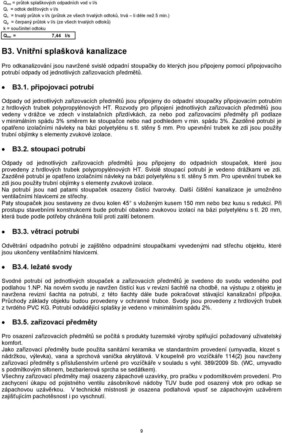 Vnitřní splašková kanalizace Pro odkanalizování jsou navržené svislé odpadní stoupačky do kterých jsou připojeny pomocí připojovacího potrubí odpady od jednotlivých zařizovacích předmětů. B3.1.