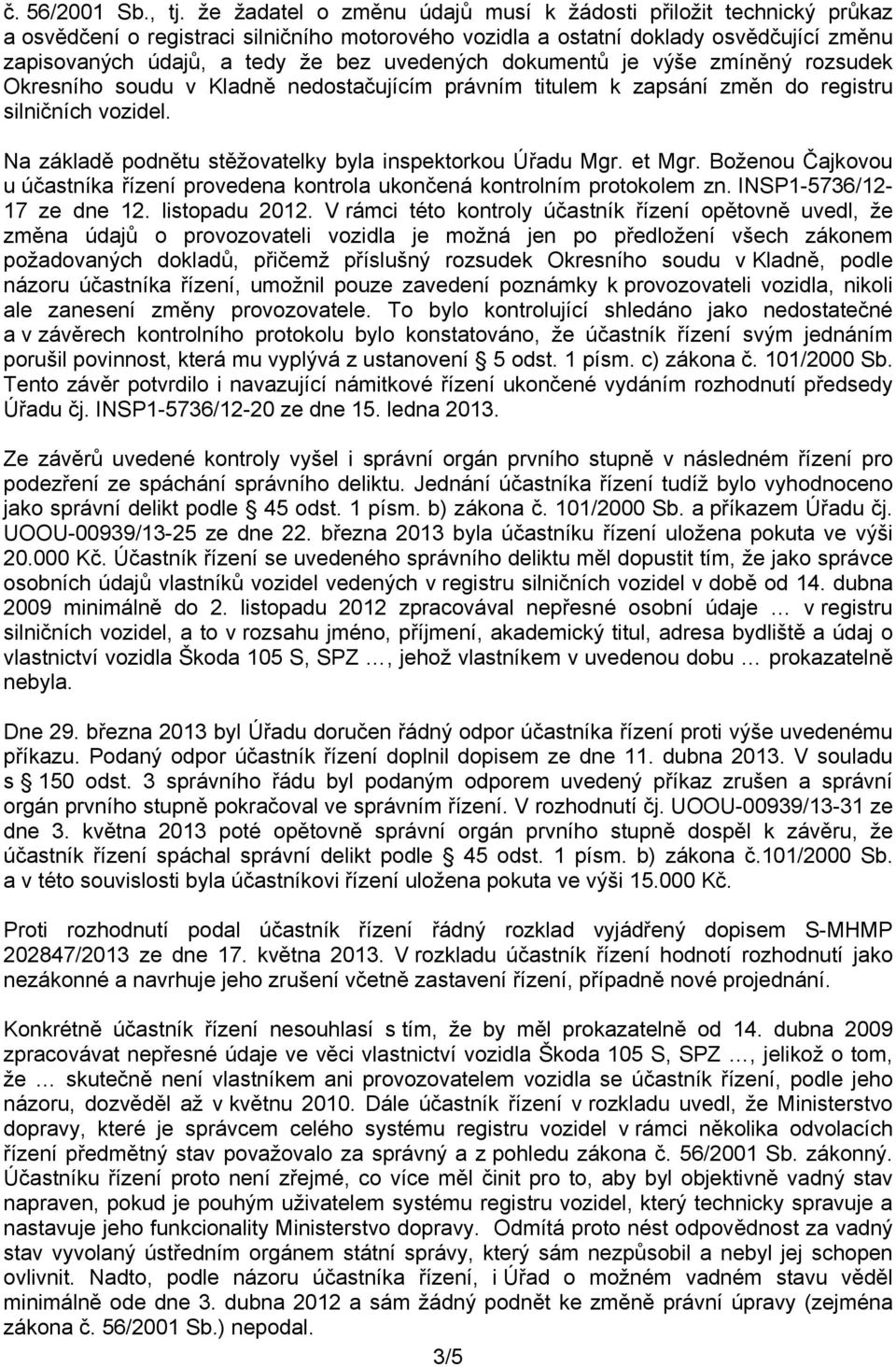 uvedených dokumentů je výše zmíněný rozsudek Okresního soudu v Kladně nedostačujícím právním titulem k zapsání změn do registru silničních vozidel.