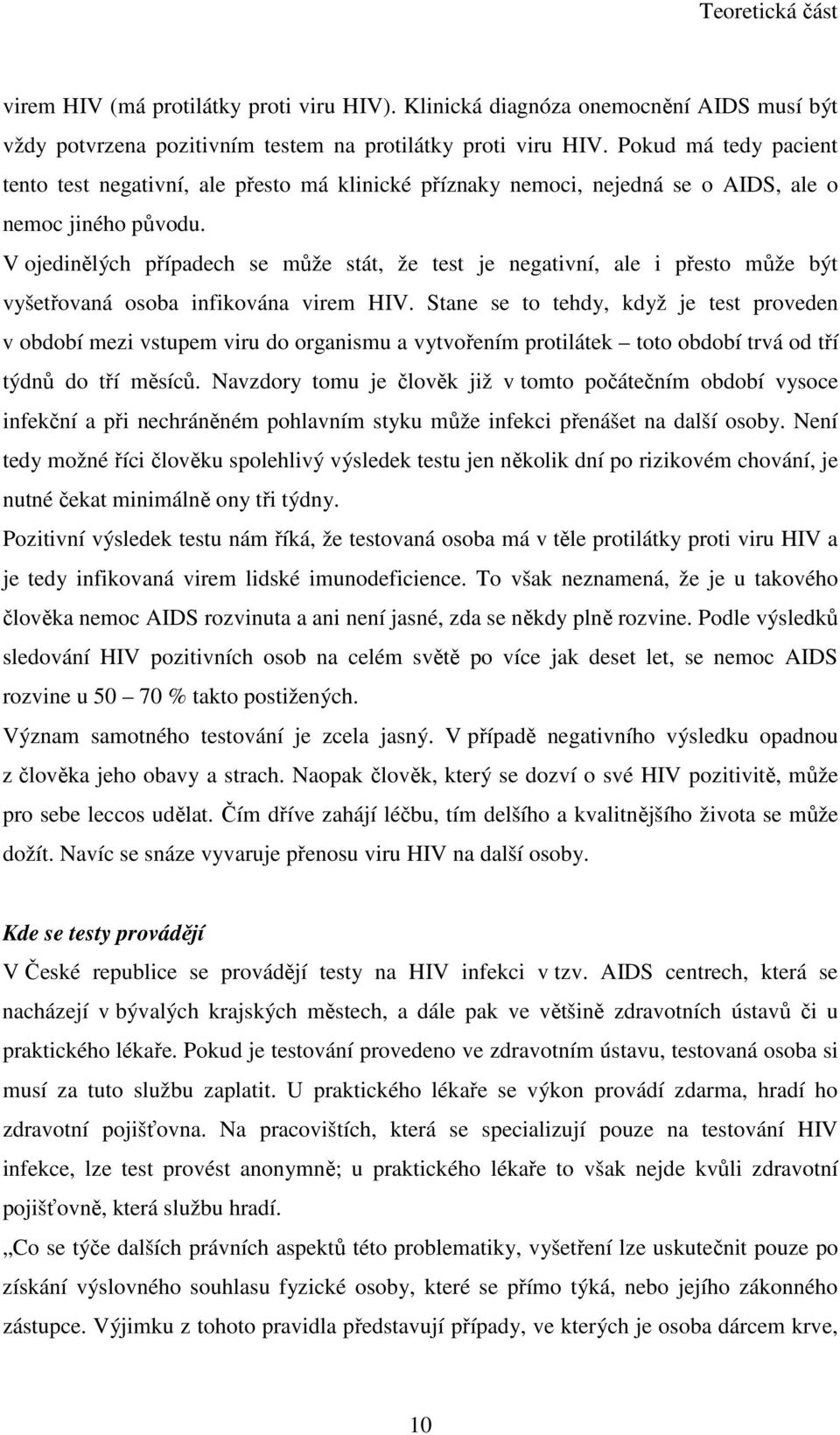 V ojedinělých případech se může stát, že test je negativní, ale i přesto může být vyšetřovaná osoba infikována virem HIV.