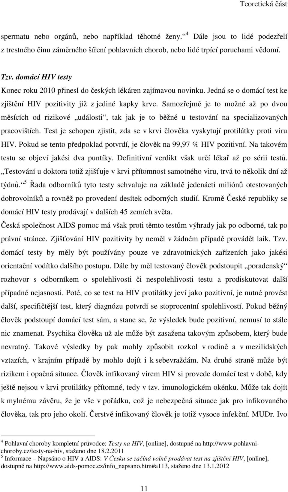 Samozřejmě je to možné až po dvou měsících od rizikové události, tak jak je to běžné u testování na specializovaných pracovištích.